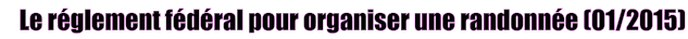 Le réglement fédéral pour organiser une randonnée (01/2015)